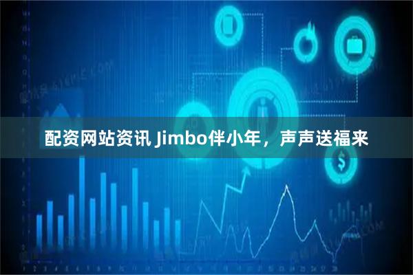 配资网站资讯 Jimbo伴小年，声声送福来