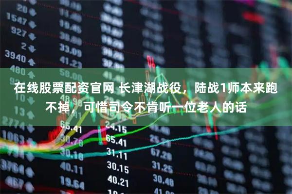 在线股票配资官网 长津湖战役，陆战1师本来跑不掉，可惜司令不肯听一位老人的话